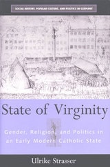 cover of State of Virginity: Gender, Religion, and Politics in an Early Modern Catholic State