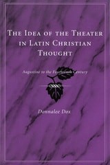 cover of The Idea of the Theater in Latin Christian Thought: Augustine to the Fourteenth Century