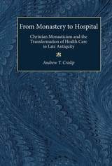cover of From Monastery to Hospital: Christian Monasticism and the Transformation of Health Care in Late Antiquity
