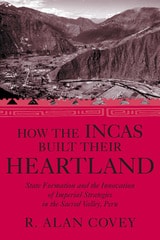 cover of How the Incas Built Their Heartland: State Formation and the Innovation of Imperial Strategies in the Sacred Valley, Peru