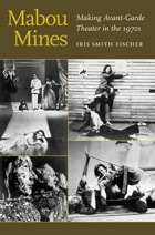 cover of Mabou Mines: Making Avant-Garde Theater in the 1970s