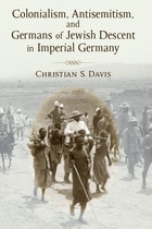 cover of Colonialism, Antisemitism, and Germans of Jewish Descent in Imperial Germany