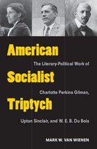 cover of American Socialist Triptych: The Literary-Political Work of Charlotte Perkins Gilman, Upton Sinclair, and W. E. B. Du Bois