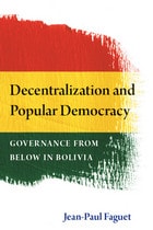 cover of Decentralization and Popular Democracy: Governance from Below in Bolivia
