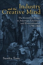 cover of Industry and the Creative Mind: The Eccentric Writer in American Literature and Entertainment, 1790-1860