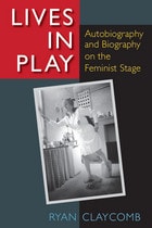 cover of Lives in Play: Autobiography and Biography on the Feminist Stage