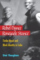 cover of Rebel Dance, Renegade Stance: Timba Music and Black Identity in Cuba