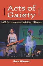 cover of Acts of Gaiety: LGBT Performance and the Politics of Pleasure