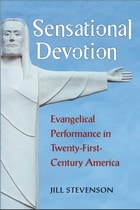 cover of Sensational Devotion: Evangelical Performance in Twenty-First-Century America