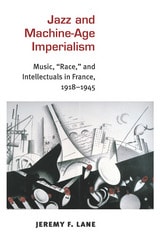cover of Jazz and Machine-Age Imperialism: Music, "Race," and Intellectuals in France, 1918-1945