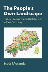 cover of The People's Own Landscape: Nature, Tourism, and Dictatorship in East Germany