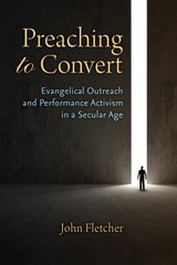 cover of Preaching to Convert: Evangelical Outreach and Performance Activism in a Secular Age