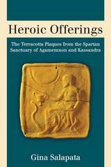 cover of Heroic Offerings: The Terracotta Plaques from the Spartan Sanctuary of Agamemnon and Kassandra