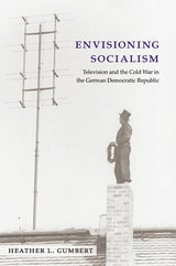 cover of Envisioning Socialism: Television and the Cold War in the German Democratic Republic
