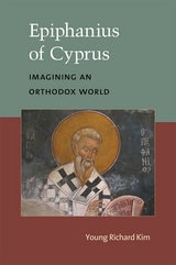 cover of Epiphanius of Cyprus: Imagining an Orthodox World