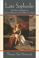 cover of Late Sophocles: The Hero’s Evolution in Electra, Philoctetes, and Oedipus at Colonus