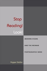 cover of Stop Reading! Look!: Modern Vision and the Weimar Photographic Book