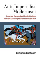 cover of Anti-Imperialist Modernism: Race and Transnational Radical Culture from the Great Depression to the Cold War