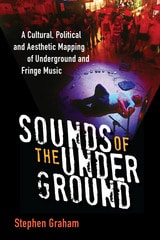 cover of Sounds of the Underground: A Cultural, Political and Aesthetic Mapping of Underground and Fringe Music
