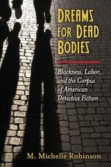 cover of Dreams for Dead Bodies: Blackness, Labor, and the Corpus of American Detective Fiction