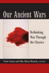 cover of Our Ancient Wars: Rethinking War through the Classics
