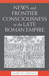 cover of News and Frontier Consciousness in the Late Roman Empire