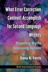 cover of What Error Correction Can(not) Accomplish for Second Language Writers: Dispelling Myths, Discussing Options