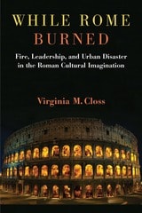 cover of While Rome Burned: Fire, Leadership, and Urban Disaster in the Roman Cultural Imagination