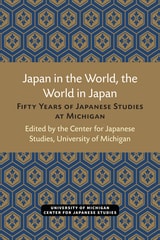 cover of Japan in the World, the World in Japan: Fifty Years of Japanese Studies at Michigan
