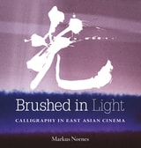 cover of Brushed in Light: Calligraphy in East Asian Cinema