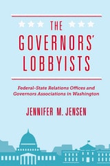 cover of The Governors' Lobbyists: Federal-State Relations Offices and Governors Associations in Washington