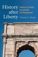 cover of History after Liberty: Tacitus on Tyrants, Sycophants, and Republicans