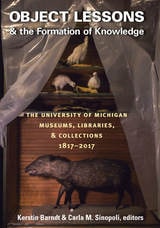 cover of Object Lessons and the Formation of Knowledge: The University of Michigan Museums, Libraries, and Collections 1817–2017