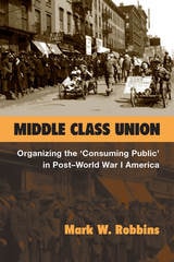 cover of Middle Class Union: Organizing the ‘Consuming Public’ in Post-World War I America