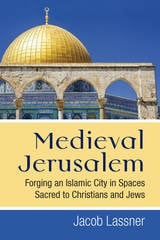 cover of Medieval Jerusalem: Forging an Islamic City in Spaces Sacred to Christians and Jews