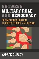 cover of Between Military Rule and Democracy: Regime Consolidation in Greece, Turkey, and Beyond