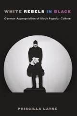 cover of White Rebels in Black: German Appropriation of Black Popular Culture