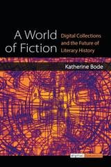 cover of A World of Fiction: Digital Collections and the Future of Literary History