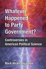 cover of Whatever Happened to Party Government?: Controversies in American Political Science