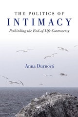 cover of The Politics of Intimacy: Rethinking the End-of-Life Controversy