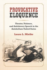 cover of Provocative Eloquence: Theater, Violence, and Antislavery Speech in the Antebellum United States