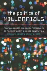 cover of The Politics of Millennials: Political Beliefs and Policy Preferences of America's Most Diverse Generation