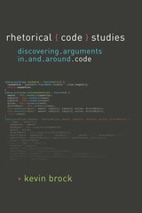 cover of Rhetorical Code Studies: Discovering Arguments in and around Code