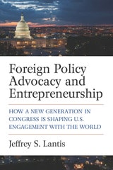 cover of Foreign Policy Advocacy and Entrepreneurship: How a New Generation in Congress Is Shaping U.S. Engagement with the World