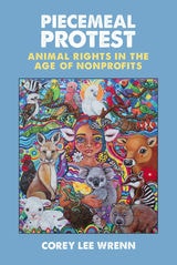 cover of Piecemeal Protest: Animal Rights in the Age of Nonprofits