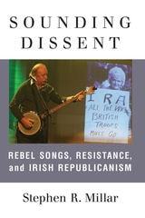 cover of Sounding Dissent: Rebel Songs, Resistance, and Irish Republicanism