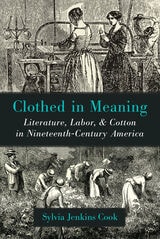 cover of Clothed in Meaning: Literature, Labor, and Cotton in Nineteenth-Century America