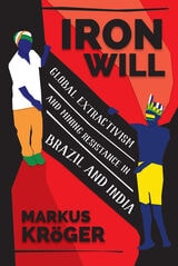 cover of Iron Will: Global Extractivism and Mining Resistance in Brazil and India