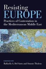 cover of Resisting Europe: Practices of Contestation in the Mediterranean Middle East