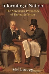 cover of Informing a Nation: The Newspaper Presidency of Thomas Jefferson